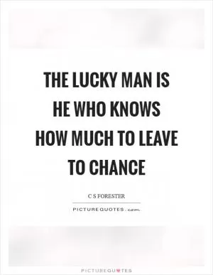 The lucky man is he who knows how much to leave to chance Picture Quote #1