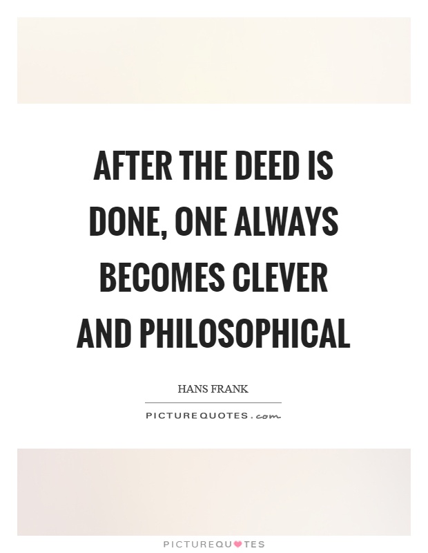 After the deed is done, one always becomes clever and philosophical Picture Quote #1