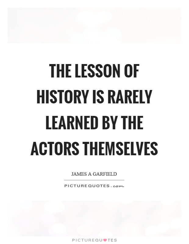 The lesson of history is rarely learned by the actors themselves Picture Quote #1