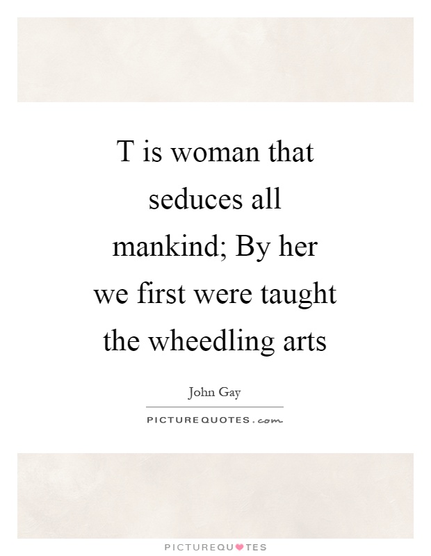 T is woman that seduces all mankind; By her we first were taught the wheedling arts Picture Quote #1