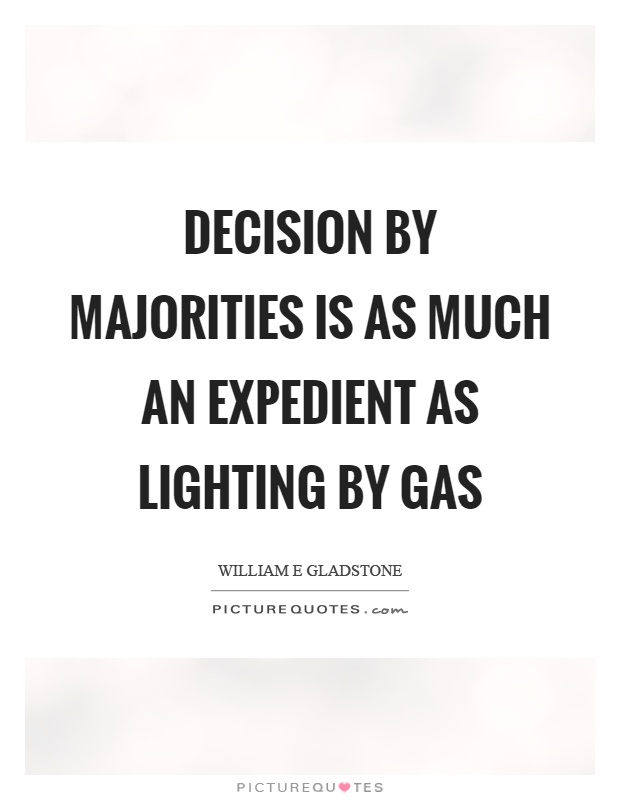 Decision by majorities is as much an expedient as lighting by gas Picture Quote #1