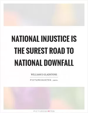 National injustice is the surest road to national downfall Picture Quote #1