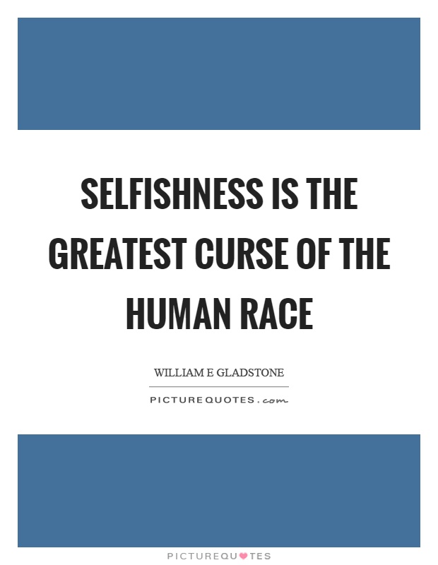 Selfishness is the greatest curse of the human race Picture Quote #1
