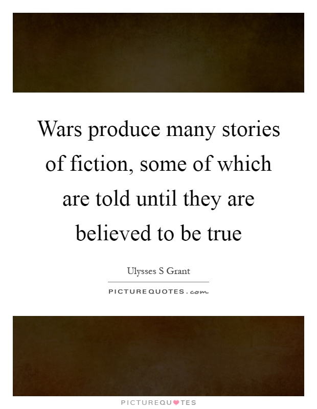 Wars produce many stories of fiction, some of which are told until they are believed to be true Picture Quote #1