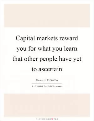 Capital markets reward you for what you learn that other people have yet to ascertain Picture Quote #1