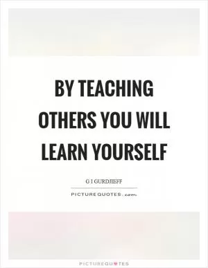 By teaching others you will learn yourself Picture Quote #1