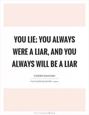 You lie; you always were a liar, and you always will be a liar Picture Quote #1