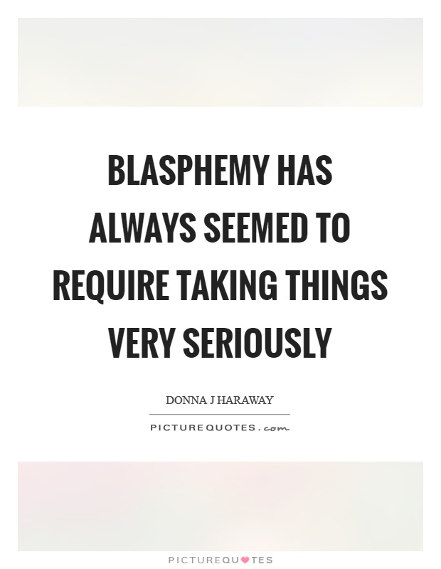 Blasphemy has always seemed to require taking things very seriously Picture Quote #1