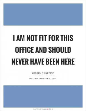 I am not fit for this office and should never have been here Picture Quote #1