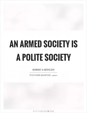 An armed society is a polite society Picture Quote #1