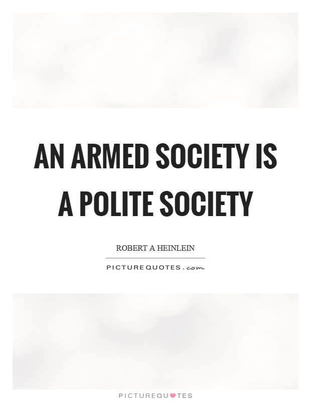 An armed society is a polite society Picture Quote #1