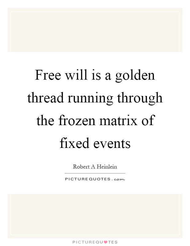Free will is a golden thread running through the frozen matrix of fixed events Picture Quote #1