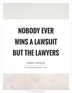 Nobody ever wins a lawsuit but the lawyers Picture Quote #1