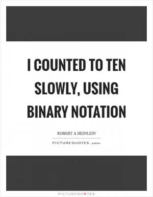I counted to ten slowly, using binary notation Picture Quote #1