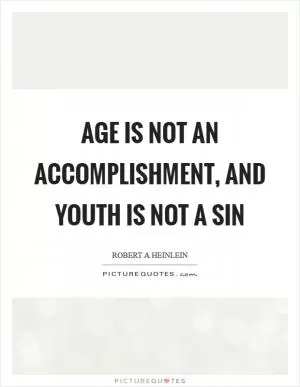 Age is not an accomplishment, and youth is not a sin Picture Quote #1