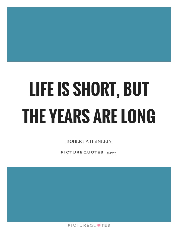 Life is short, but the years are long Picture Quote #1