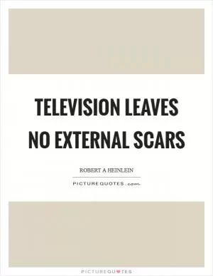Television leaves no external scars Picture Quote #1