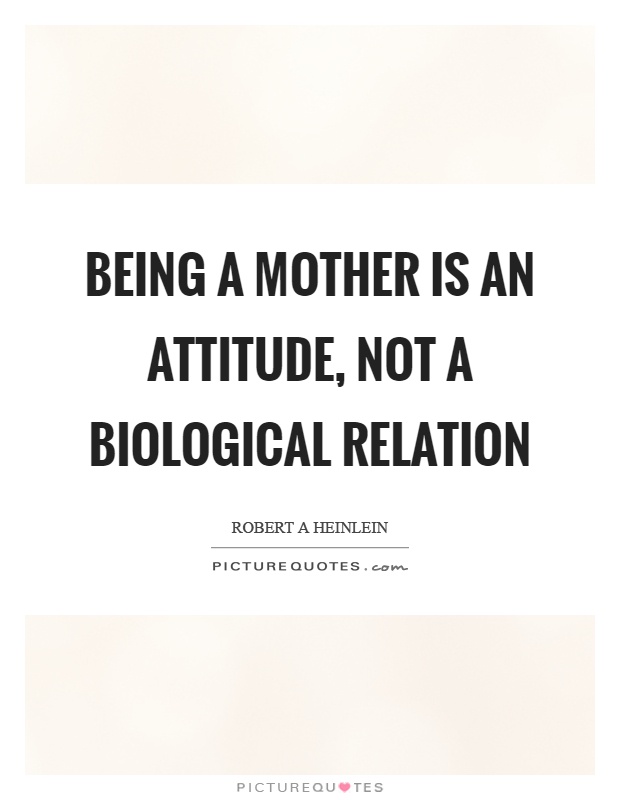 Being a mother is an attitude, not a biological relation Picture Quote #1