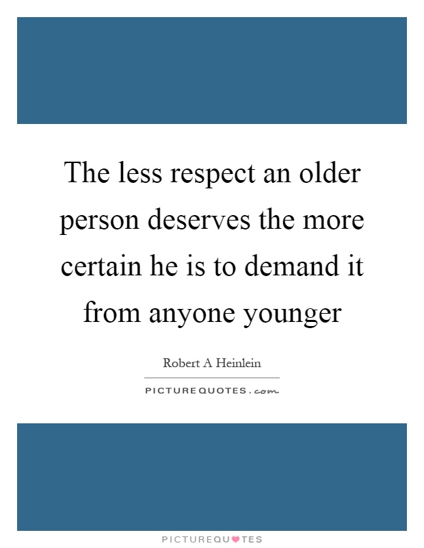 The less respect an older person deserves the more certain he is to demand it from anyone younger Picture Quote #1