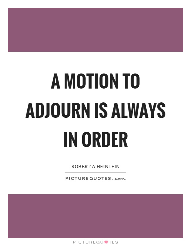 A motion to adjourn is always in order Picture Quote #1