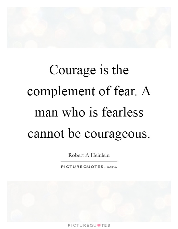 Courage is the complement of fear. A man who is fearless cannot be courageous Picture Quote #1