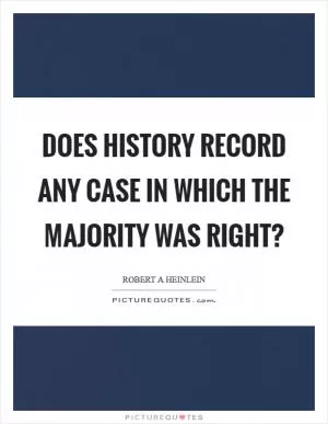 Does history record any case in which the majority was right? Picture Quote #1
