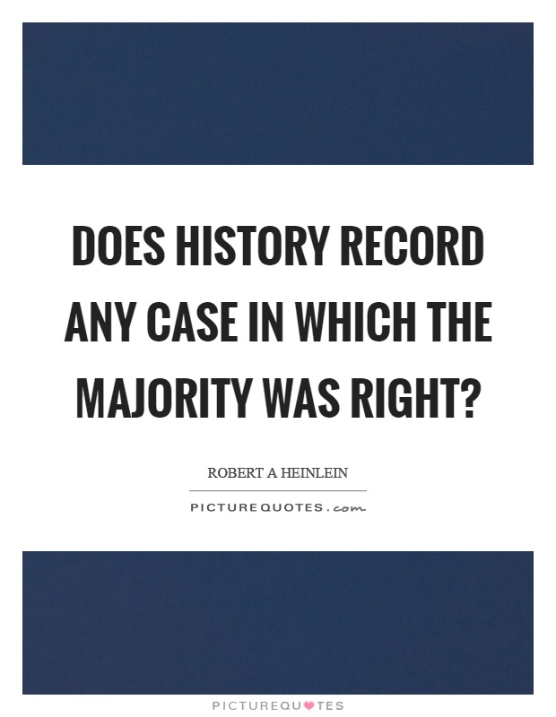 Does history record any case in which the majority was right? Picture Quote #1
