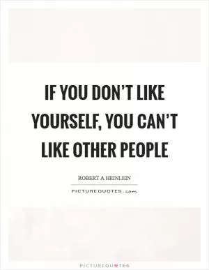 If you don’t like yourself, you can’t like other people Picture Quote #1
