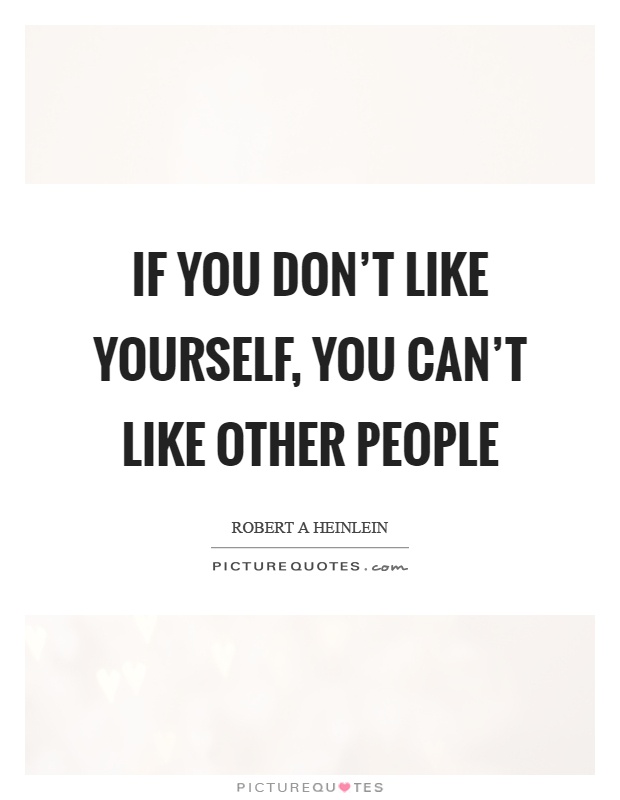 If you don't like yourself, you can't like other people Picture Quote #1