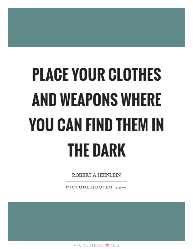 Place your clothes and weapons where you can find them in the dark Picture Quote #1