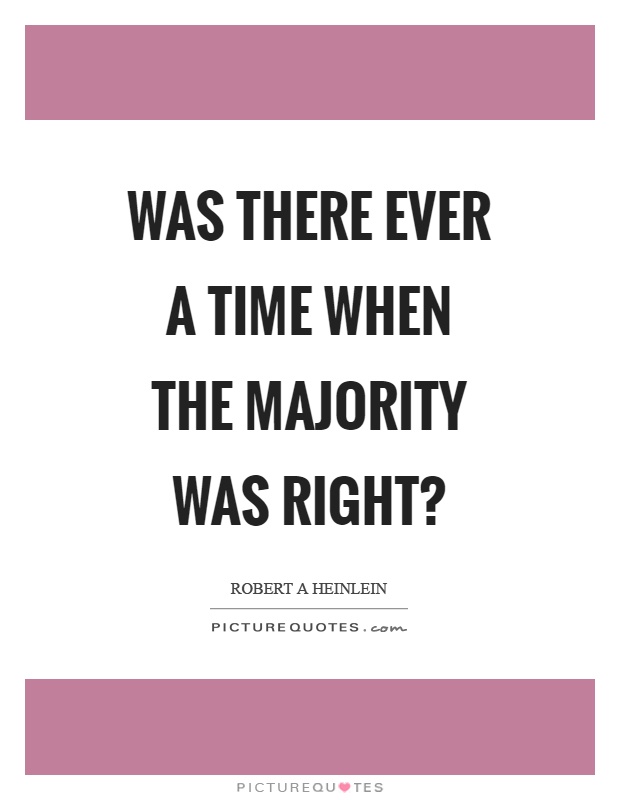 Was there ever a time when the majority was right? Picture Quote #1