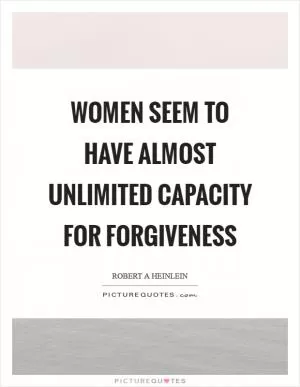 Women seem to have almost unlimited capacity for forgiveness Picture Quote #1
