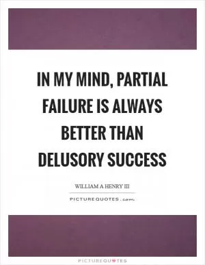 In my mind, partial failure is always better than delusory success Picture Quote #1