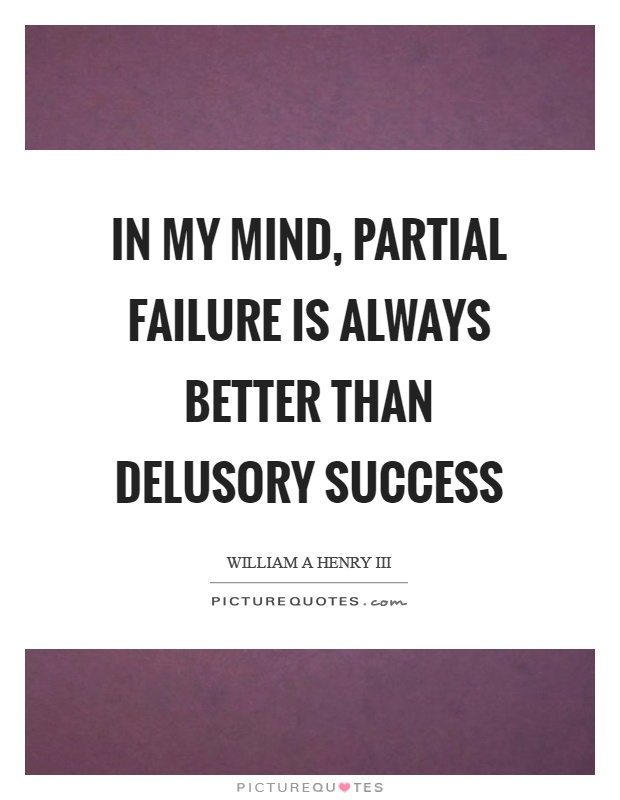 In my mind, partial failure is always better than delusory success Picture Quote #1