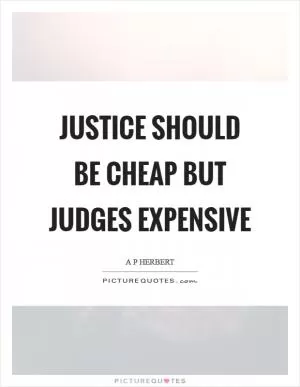 Justice should be cheap but judges expensive Picture Quote #1