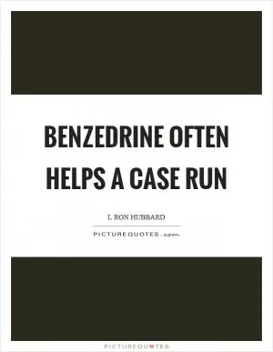 Benzedrine often helps a case run Picture Quote #1