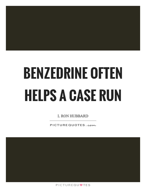 Benzedrine often helps a case run Picture Quote #1