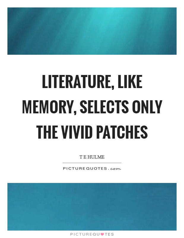 Literature, like memory, selects only the vivid patches Picture Quote #1