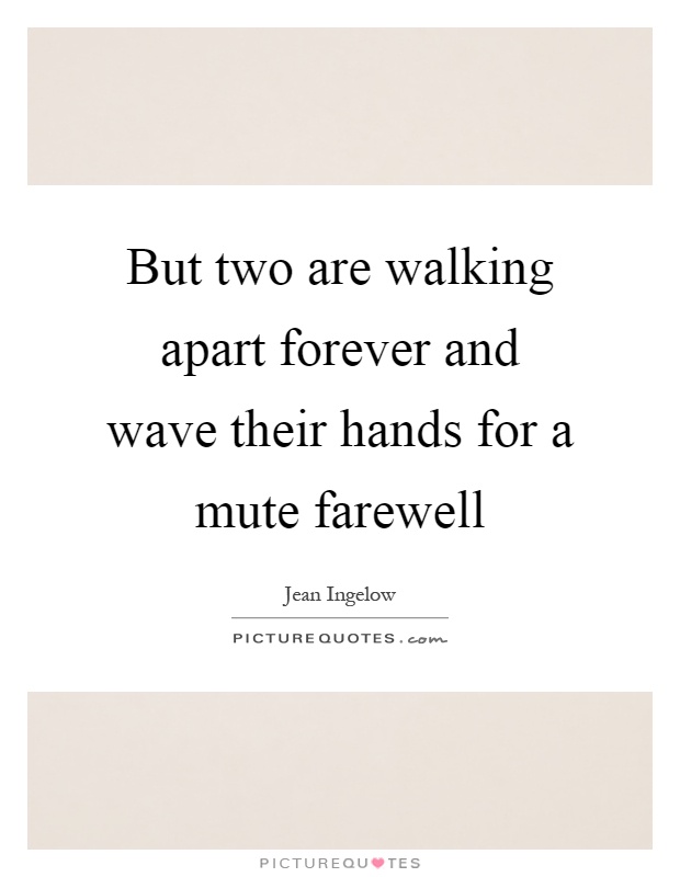 But two are walking apart forever and wave their hands for a mute farewell Picture Quote #1