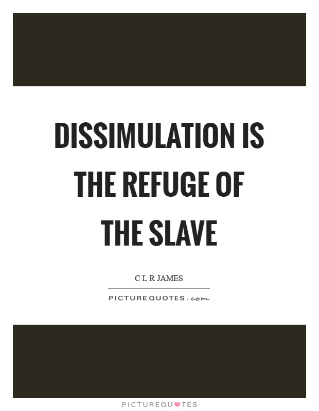 Dissimulation is the refuge of the slave Picture Quote #1