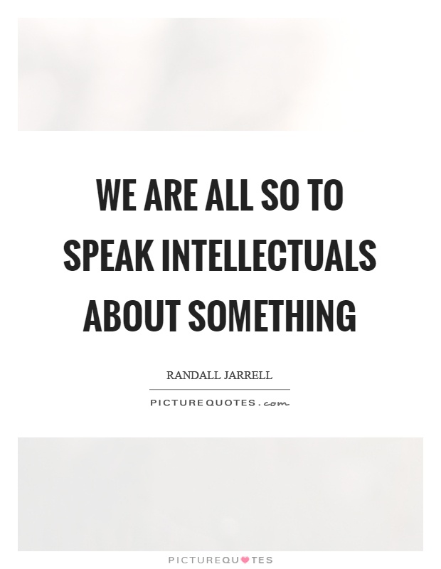 We are all so to speak intellectuals about something Picture Quote #1