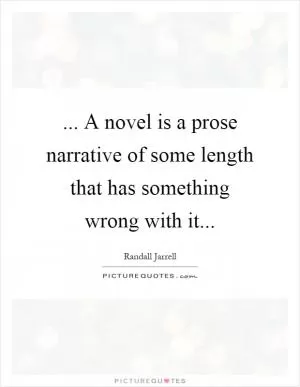 ... A novel is a prose narrative of some length that has something wrong with it Picture Quote #1