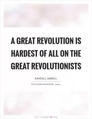A great revolution is hardest of all on the great revolutionists Picture Quote #1