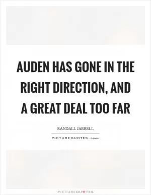 Auden has gone in the right direction, and a great deal too far Picture Quote #1
