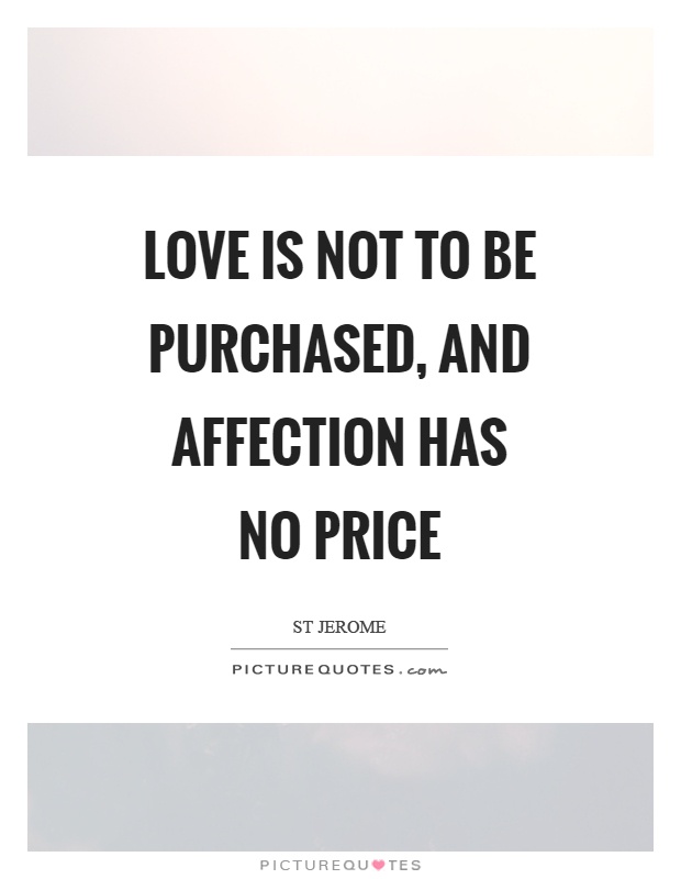 Love is not to be purchased, and affection has no price Picture Quote #1