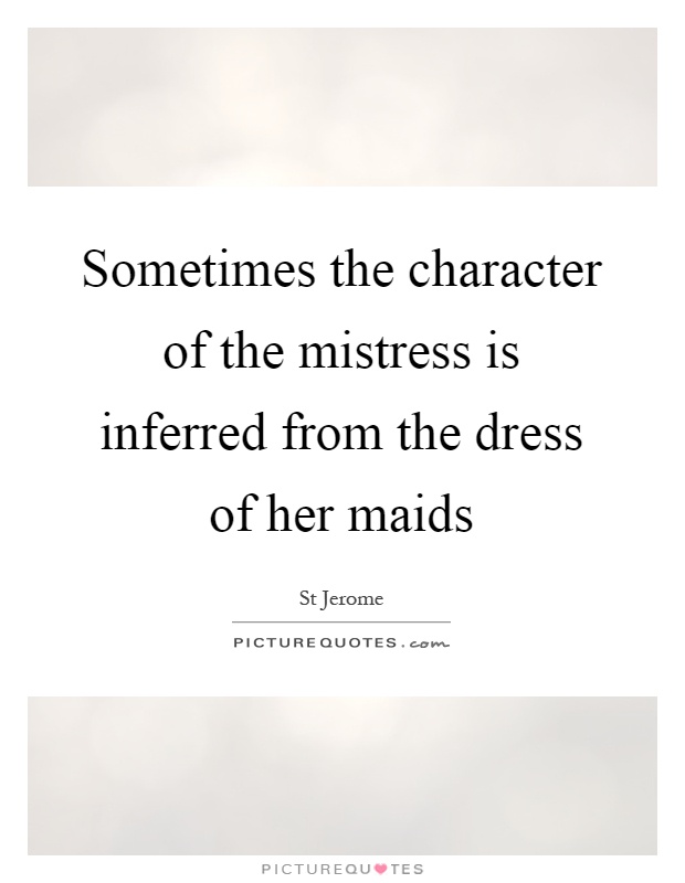 Sometimes the character of the mistress is inferred from the dress of her maids Picture Quote #1
