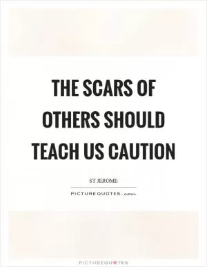 The scars of others should teach us caution Picture Quote #1