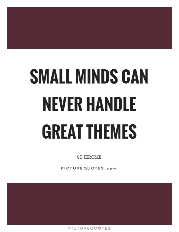Small minds can never handle great themes Picture Quote #1