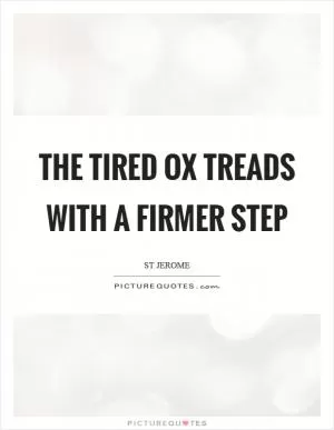 The tired ox treads with a firmer step Picture Quote #1