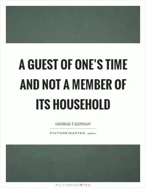 A guest of one’s time and not a member of its household Picture Quote #1